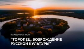 Стартует Всероссийская акция «Торопец. Возрождение русской культуры»